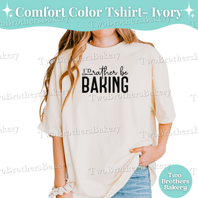 Id Rather Be Baking Shirt, Baking Tee, Home Baker Gift, Baking Shirt, Cottage Bakery T-Shirt, Baking Crew Tee, Gift for Bakers, Bakery Tee