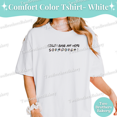 Could I Bake Anymore Sourdough, Sourdough Baking Tee, Friends Inspired, Funny Baking Tee, Sourdough Bakers, Bread Lovers, Bread Maker Gift, Sourdough Baker, Funny Sourdough