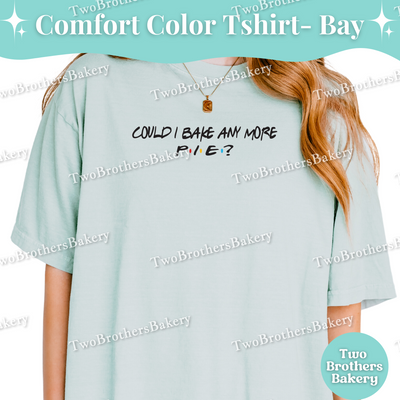 Could I Bake Any More Pie Tee, Friends Inspired Pie Shirt, Funny Baking Shirt, Thanksgiving Pie Tshirt, Pie Lover Gift, Pie Baker Gift