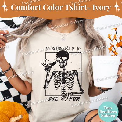 My sourdough is to Die For, Funny Halloween Baking Shirt, Skeleton Baker, Spooky Baker, Sourdough Baker Tee, Spooky Bread Baker, Sourdough