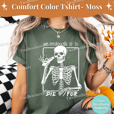 My sourdough is to Die For, Funny Halloween Baking Shirt, Skeleton Baker, Spooky Baker, Sourdough Baker Tee, Spooky Bread Baker, Sourdough