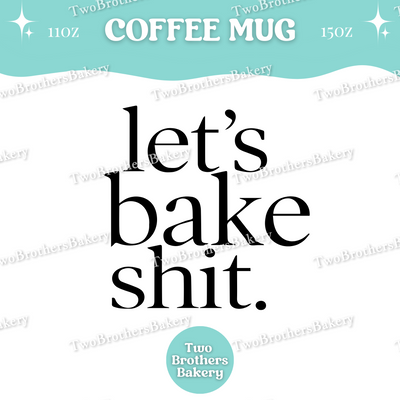 Lets Bake Shit Coffee Mug, Funny Baking Cup, 11oz 15oz Ceramic, Gift for Home Bakers, Kitchen Baking Mug, Baking Humor Gift, Baking Fuel