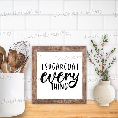 I Sugarcoat EVERY THING, Framed Baking Sign, Kitchen Decor, Bakery Wall Art, Fun Baking Gift, Home Bakery Display, Vendor Booth Decor
